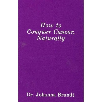 How to Conquer Cancer, Naturally - by  Johanna Brandt (Paperback)