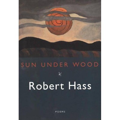 Sun Under Wood - by  Robert Hass (Paperback)