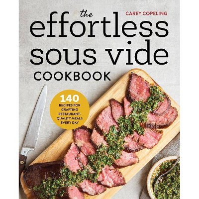 Effortless Sous Vide Cookbook - by Carey Copeling (Paperback)