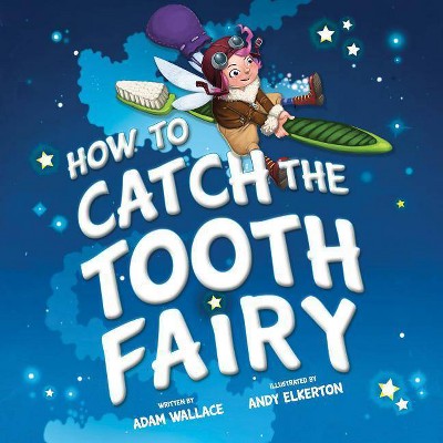 How to Catch the Tooth Fairy - by  Adam Wallace (Hardcover)