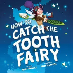 How to Catch the Tooth Fairy - by  Adam Wallace (Hardcover)