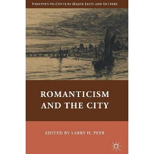 Romanticism and the City - (Nineteenth-Century Major Lives and Letters) by  L Peer (Hardcover) - 1 of 1