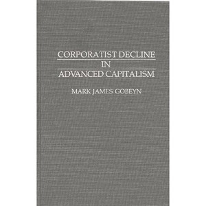 Corporatist Decline in Advanced Capitalism - (Contributions in Political Science) by  Mark James Gobeyn (Hardcover) - 1 of 1