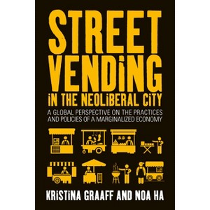 Street Vending in the Neoliberal City - by  Kristina Graaff & Noa Ha (Paperback) - 1 of 1