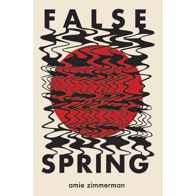 False Spring - by  Amie Zimmerman (Paperback)
