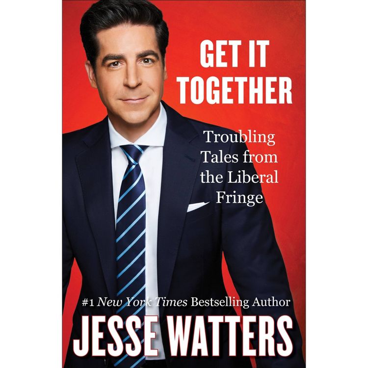 Get It Together: Troubling Tales from the Liberal Fringe - by  Jesse Watters (Hardcover), 1 of 1