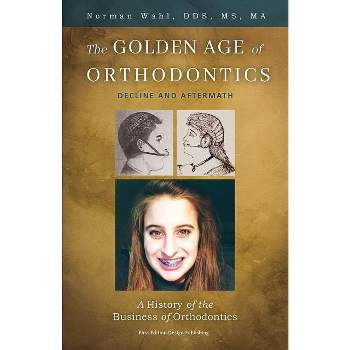 The Golden Age Of Orthodontics - by  Norman Wahl (Paperback)
