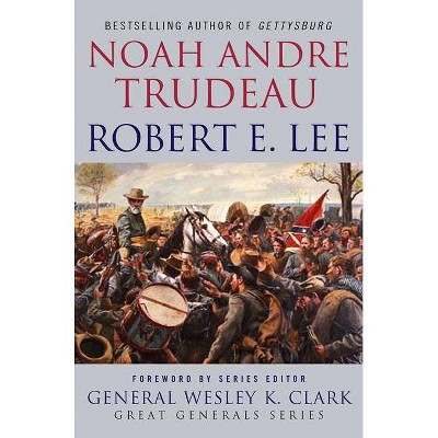 Robert E. Lee: Lessons in Leadership - (Great Generals) by  Noah Andre Trudeau (Paperback)