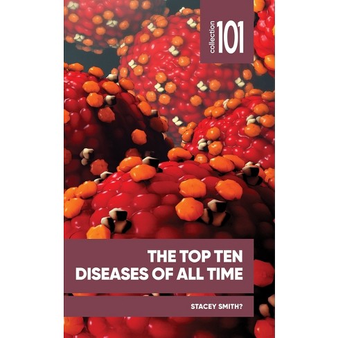 The Top Ten Diseases of All Time - (101 Collection) by  Stacey Smith? (Paperback) - image 1 of 1