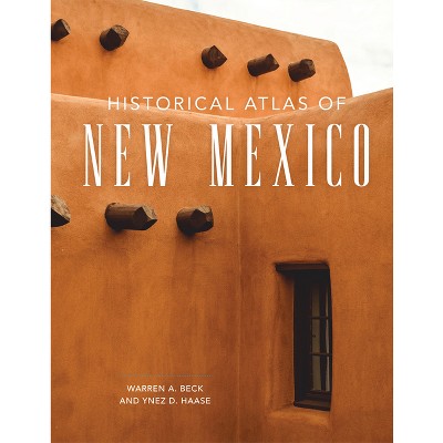 Historical Atlas of New Mexico - by  Warren A Beck & Ynez D Haase (Paperback)