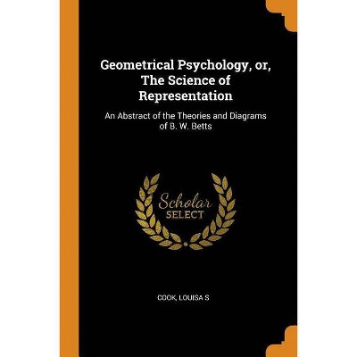 Geometrical Psychology, Or, the Science of Representation - by  Cook Louisa S (Paperback)