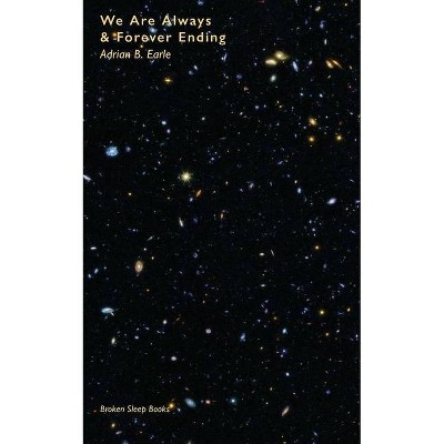 We Are Always and Forever Ending - by  Adrian Earle (Paperback)