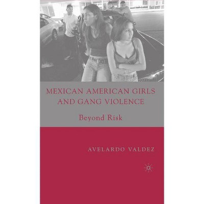 Mexican American Girls and Gang Violence - by  A Valdez (Hardcover)