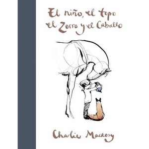 El Niño, El Topo, El Zorro Y El Caballo / The Boy, the Mole, the Fox and the Horse - by  Charlie Mackesy (Hardcover) - 1 of 1