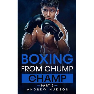 Boxing - From Chump to Champ 2 - (Chump to Champ Collection) 2nd Edition by  Andrew Hudson (Paperback)