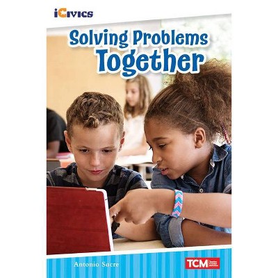 Solving Problems Together - (Icivics: Inspiring Action) by  Antonio M a Sacre (Paperback)