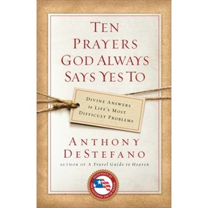 Ten Prayers God Always Says Yes to - by  Anthony DeStefano (Paperback) - 1 of 1