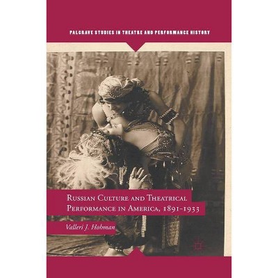 Russian Culture and Theatrical Performance in America, 1891-1933 - (Palgrave Studies in Theatre and Performance History) by  V Hohman (Paperback)