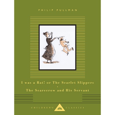 I Was a Rat! or the Scarlet Slippers; The Scarecrow and His Servant - (Everyman's Library Children's Classics) by  Philip Pullman (Hardcover)
