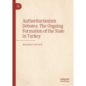 Authoritarianism Debates: The Ongoing Formation of the State in Turkey - by  Melehat Kutun (Hardcover) - 1 of 1