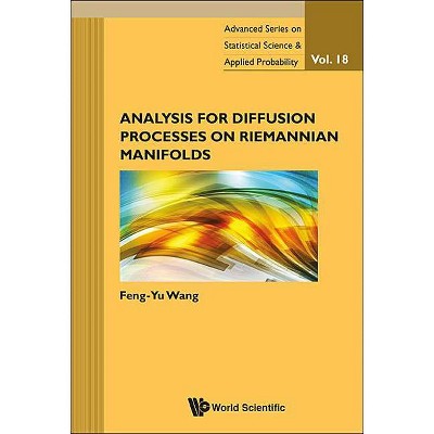 Analysis for Diffusion Processes on Riemannian Manifolds - (Advanced Statistical Science and Applied Probability) by  Feng-Yu Wang (Hardcover)