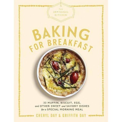 The Artisanal Kitchen: Baking for Breakfast - by  Cheryl Day & Griffith Day (Hardcover)