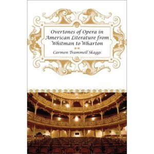 Overtones of Opera in American Literature from Whitman to Wharton - by  Carmen Trammell Skaggs (Hardcover) - 1 of 1