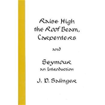 Raise High the Roof Beam, Carpenters and Seymour - by  J D Salinger (Paperback)
