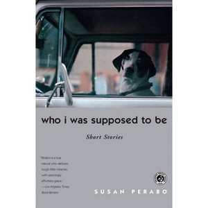 Who I Was Supposed to Be - by  Susan Perabo (Paperback) - 1 of 1