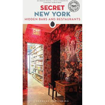 Secret New York - Hidden Bars & Restaurants - (Secret Guides) 2nd Edition by  Michelle Young & Laura Itzkowitz & Nicole Saraniero (Paperback)