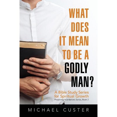 What Does It Mean To Be A Godly Man? - (preserving Foundations) By ...