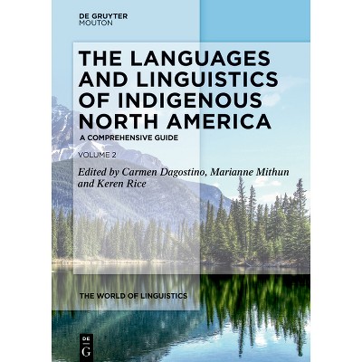 The Languages and Linguistics of Indigenous North America - (World of Linguistics [Wol]) by  Carmen Dagostino & Marianne Mithun & Keren Rice