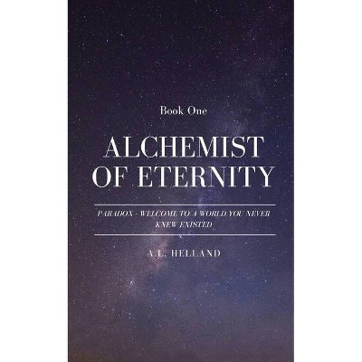 Alchemist of Eternity - by  A L Helland (Paperback)