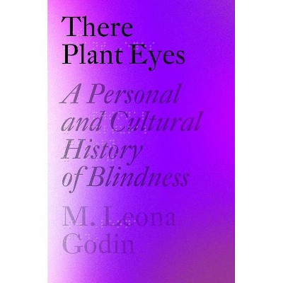 There Plant Eyes - by  M Leona Godin (Hardcover)