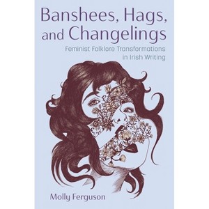 Banshees, Hags, and Changelings - (Irish Studies) by  Molly Ferguson (Hardcover) - 1 of 1