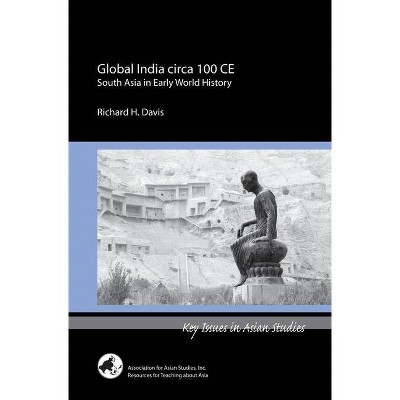 Global India Circa 100 Ce - (Key Issues in Asian Studies) by  Richard H Davis (Paperback)