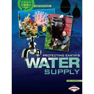 Protecting Earth's Water Supply - (Saving Our Living Earth) by  Ron Fridell (Paperback)