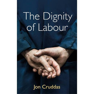 The Dignity of Labour - by  Jon Cruddas (Paperback)