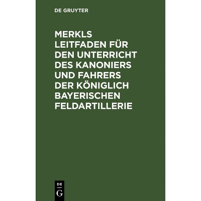 Merkls Leitfaden Für Den Unterricht Des Kanoniers Und Fahrers Der Königlich Bayerischen Feldartillerie - 13th Edition by  Hans Pöllmann (Hardcover)
