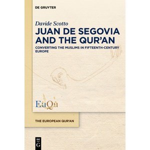 Juan de Segovia and the Qur'an - (European Qur'an) by  Davide Scotto (Hardcover) - 1 of 1