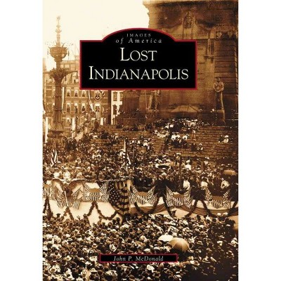 Lost Indianapolis - by John P. McDonald (Paperback)