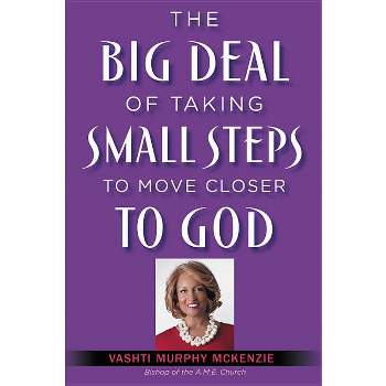 The Big Deal of Taking Small Steps to Move Closer to God - by  Vashti McKenzie (Paperback)