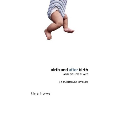 Birth and After Birth and Other Plays - by  Tina Howe (Paperback)