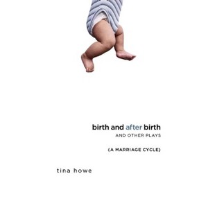 Birth and After Birth and Other Plays - by  Tina Howe (Paperback) - 1 of 1