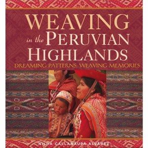 Weaving in the Peruvian Highlands - by  Nilda Callañaupa Alvarez (Paperback) - 1 of 1