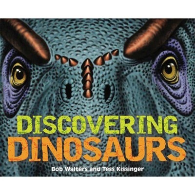 Discovering Dinosaurs - by  Bob Walters & Tess Kissinger (Hardcover)