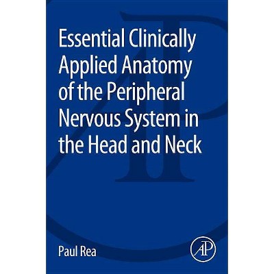 Essential Clinically Applied Anatomy of the Peripheral Nervous System in the Head and Neck - by  Paul Rea (Paperback)