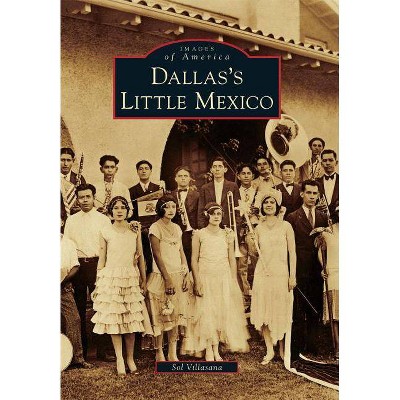 Dallas's Little Mexico - (Images of America (Arcadia Publishing)) by  Sol Villasana (Paperback)