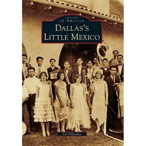 Dallas's Little Mexico - (Images of America (Arcadia Publishing)) by  Sol Villasana (Paperback) - 1 of 1