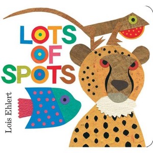 Lots of Spots - (Classic Board Books) by  Lois Ehlert (Board Book) - 1 of 1